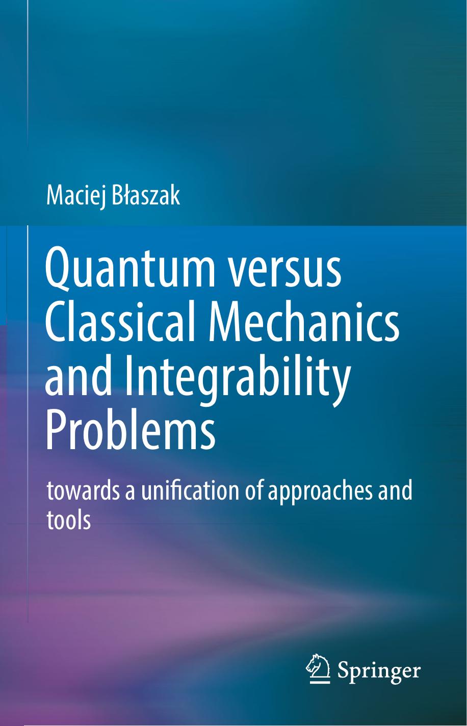 Quantum versus Classical Mechanics and Integrability Problems: towards a unification of approaches and tools by Maciej Błaszak