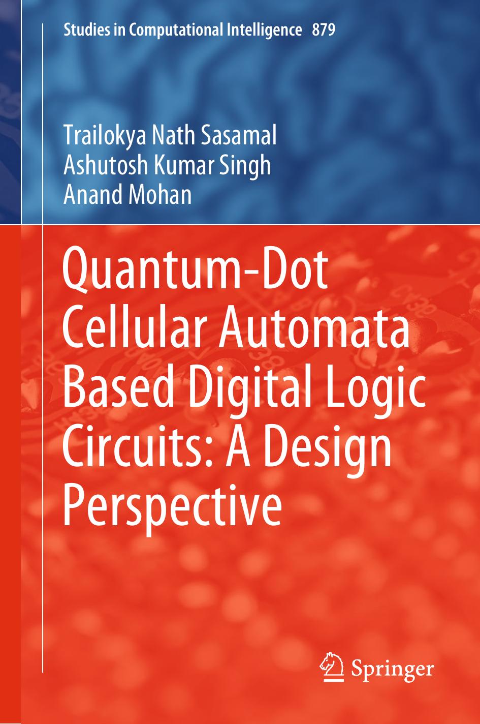 Quantum-Dot Cellular Automata Based Digital Logic Circuits: A Design Perspective by Trailokya Nath Sasamal Ashutosh Kumar Singh Anand Mohan