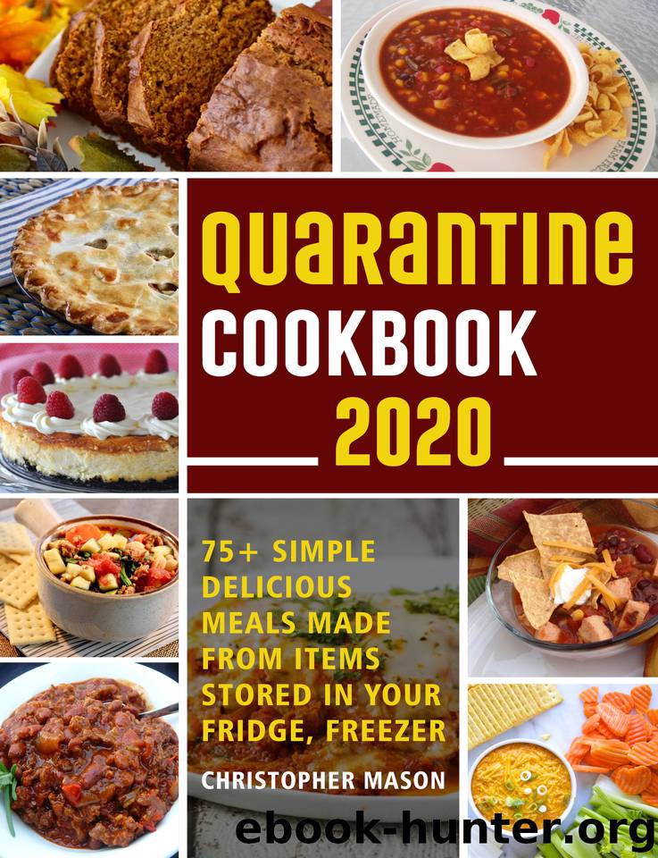 Quarantine Cookbook - 75+ Simple, Delicious, Meals Made From items Stored in your Fridge, Freezer: Unique And Tasty Meals You Can Make At Home ( Book 1 ) by Mason Christopher