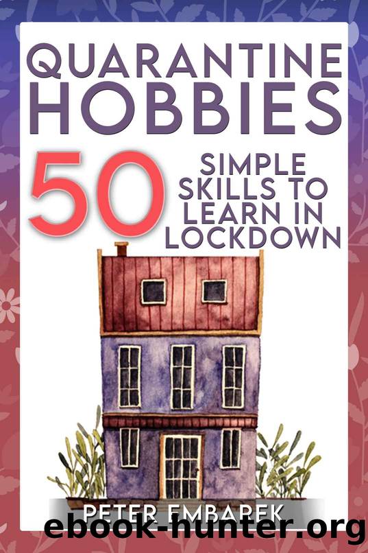 Quarantine Hobbies: 50 Simple Skills to Learn in Lockdown by Peter Embarek