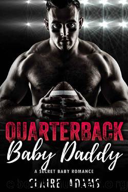 Quarterback Baby Daddy_A Secret Baby Sports Romance by Claire Adams