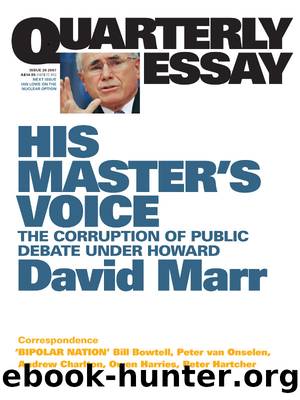 Quarterly Essay 26 His Master's Voice: The Corruption of Public Debate Under Howard by David Marr