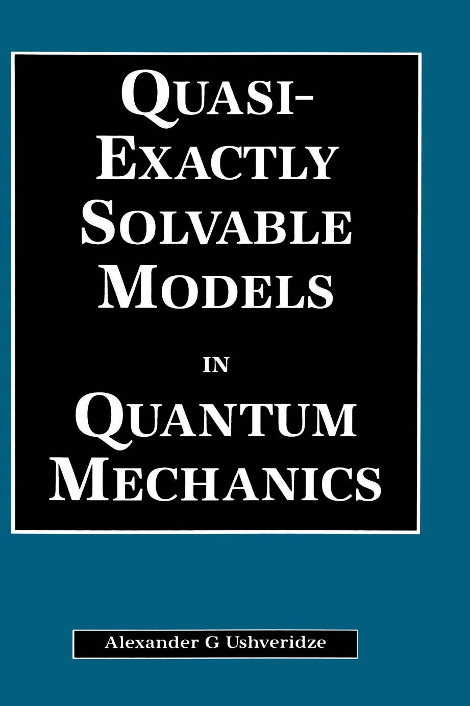 Quasi-Exactly Solvable Models in Quantum Mechanics by Alexander G Ushveridze