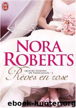 Quatre saisons de fiançailles - Tome 3 - Rêves en rose by Nora Roberts
