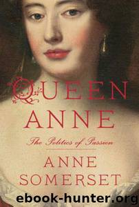 Queen Anne: The Politics of Passion by Anne Somerset