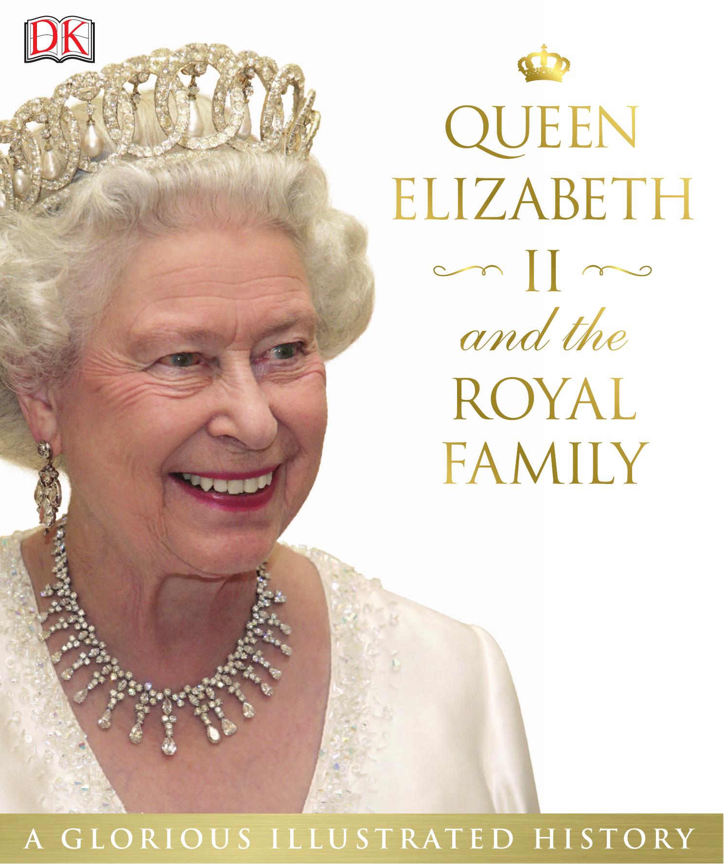 Queen Elizabeth II and the Royal Family: A Glorious Illustrated History by Unknow