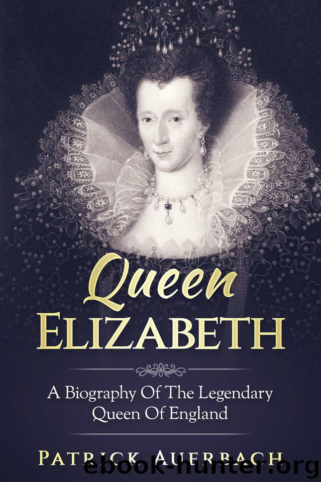Queen Elizabeth: A Biography Of The Legendary Queen Of England by Auerbach Patrick