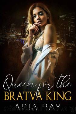 Queen for the Bratva King : A Russian Mafia Romance (Deadly Empire, Duet Book 2) by Aria Ray