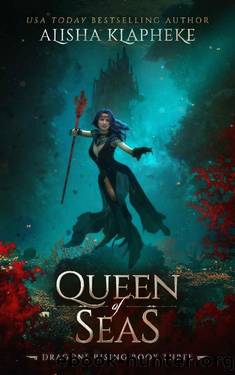 Queen of Seas: Dragons Rising Book Three by Alisha Klapheke
