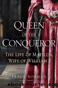Queen of the Conqueror: The Life of Matilda, Wife of William I by Tracy Joanne Borman