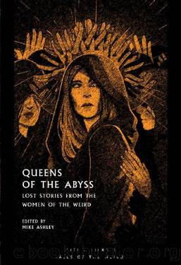 Queens of the Abyss: Lost Stories from the Women of the Weird (British Library Tales of the Weird Book 18) by unknow