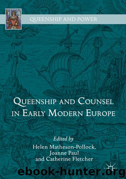 Queenship and Counsel in Early Modern Europe by Helen Matheson-Pollock & Joanne Paul & Catherine Fletcher