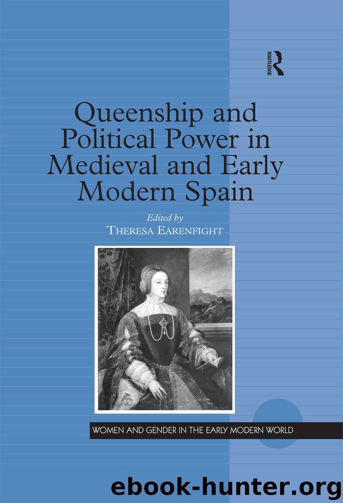 Queenship and Political Power in Medieval and Early Modern Spain by Theresa Earenfight