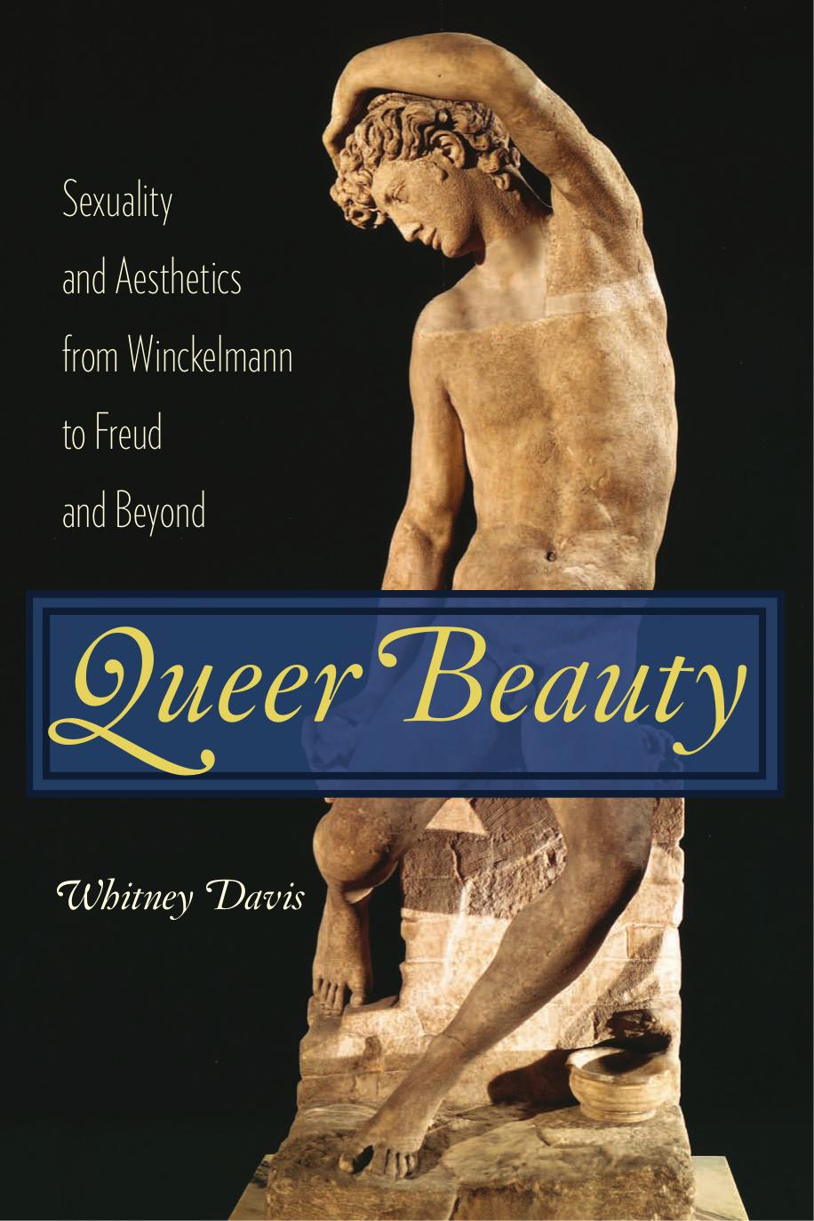 Queer Beauty: Sexuality and Aesthetics From Winckelmann to Freud and Beyond by Whitney Davis