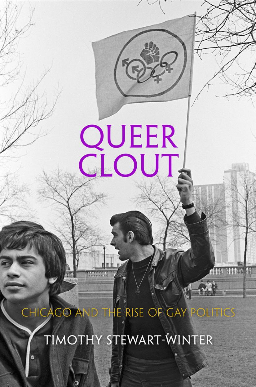 Queer Clout : Chicago and the Rise of Gay Politics by Timothy Stewart-Winter