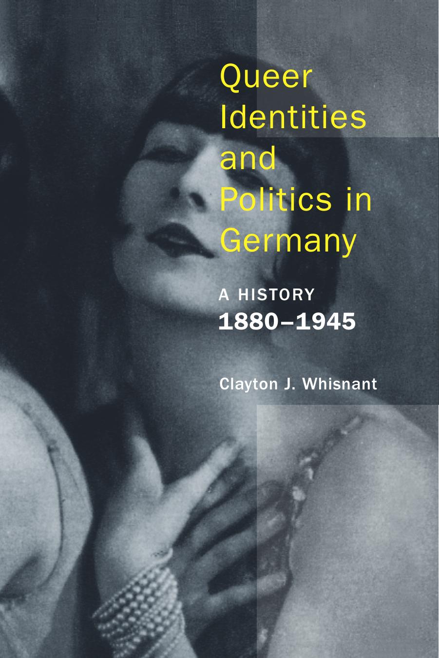 Queer Identities and Politics in Germany: A History, 1880â1945 by Whisnant Clayton J