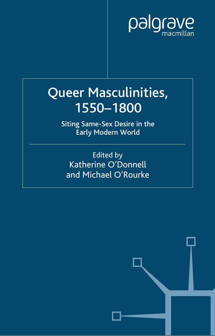 Queer Masculinities, 1550â1800: Siting Same-Sex Desire in the Early Modern World by Katherine O’Donnell Michael O’Rourke (eds.)