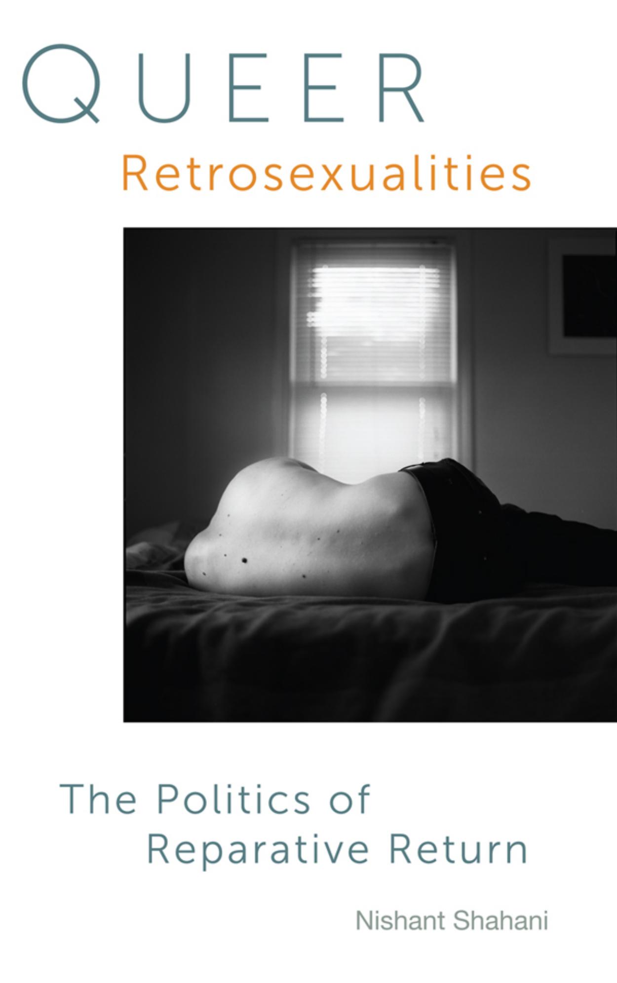 Queer Retrosexualities: the Politics of Reparative Return by Nishant Shahani
