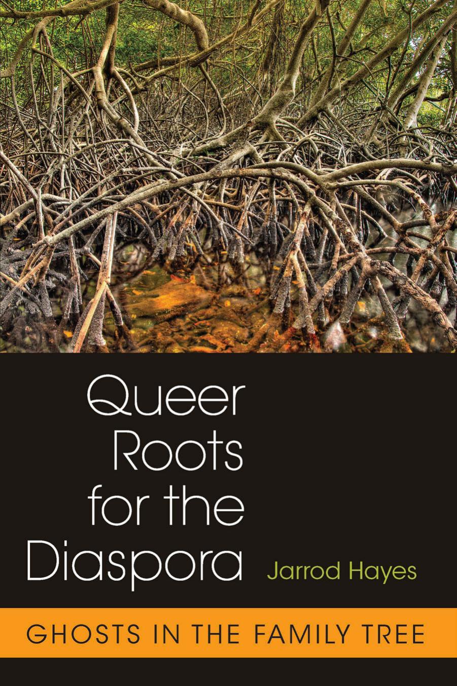 Queer Roots for the Diaspora: Ghosts in the Family Tree by Jarrod Hayes