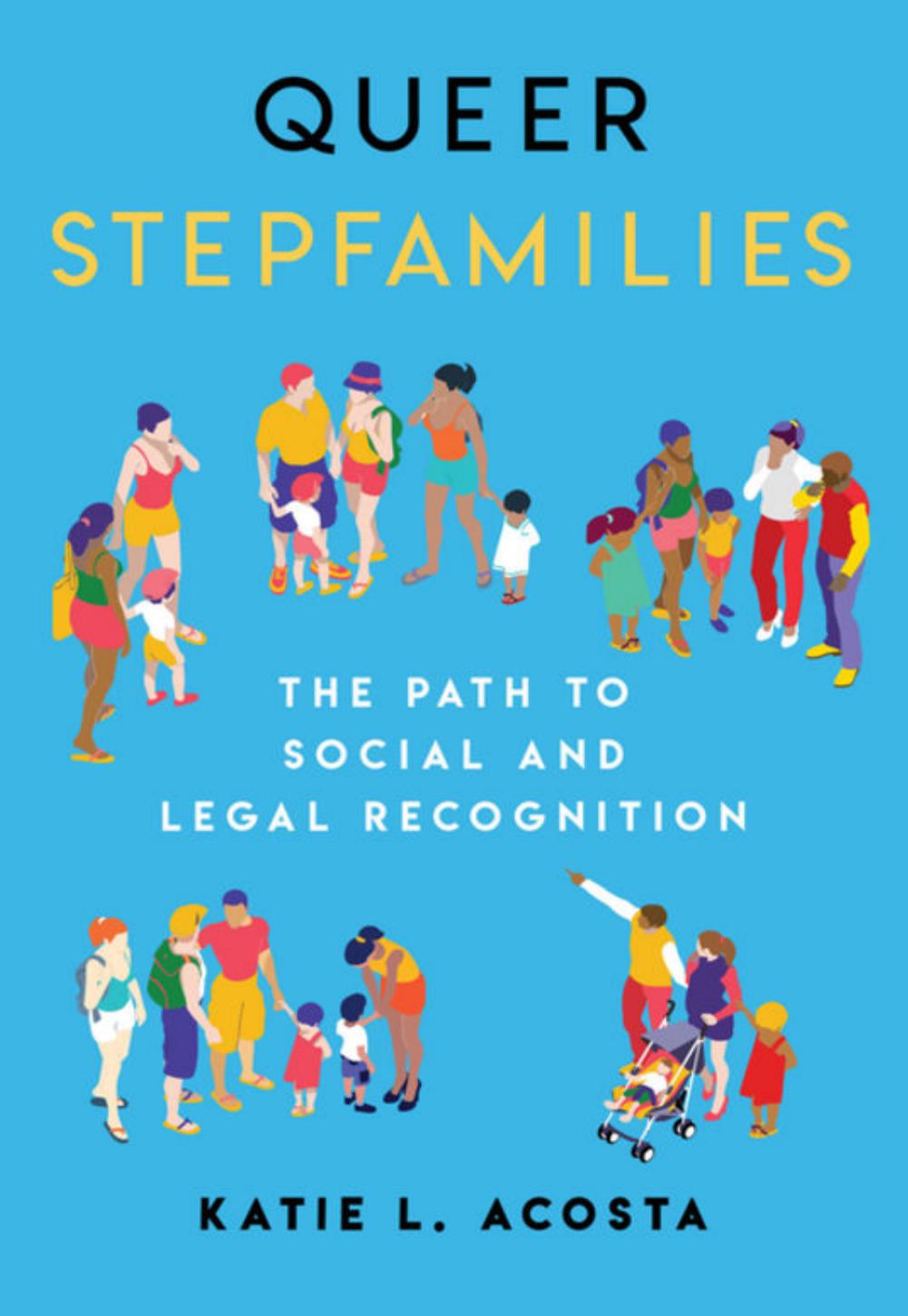 Queer Stepfamilies: The Path to Social and Legal Recognition by Katie L. Acosta