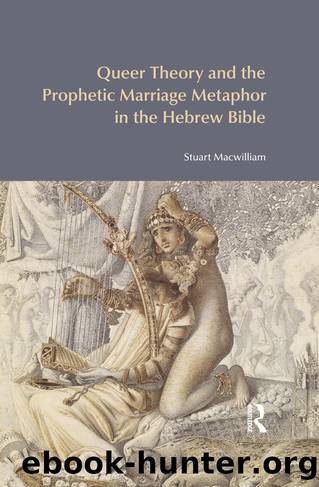 Queer Theory and the Prophetic Marriage Metaphor in the Hebrew Bible by Stuart Macwilliam