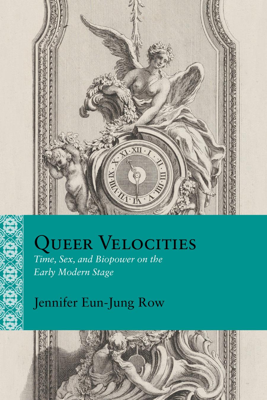 Queer Velocities: Time, Sex, and Biopower on the Early Modern Stage by Jennifer Eun-Jung Row