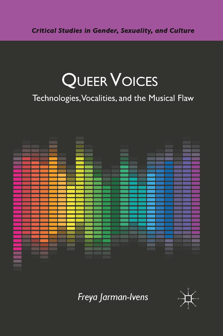 Queer Voices: Technologies, Vocalities, and the Musical Flaw by Freya Jarman-Ivens (auth.)