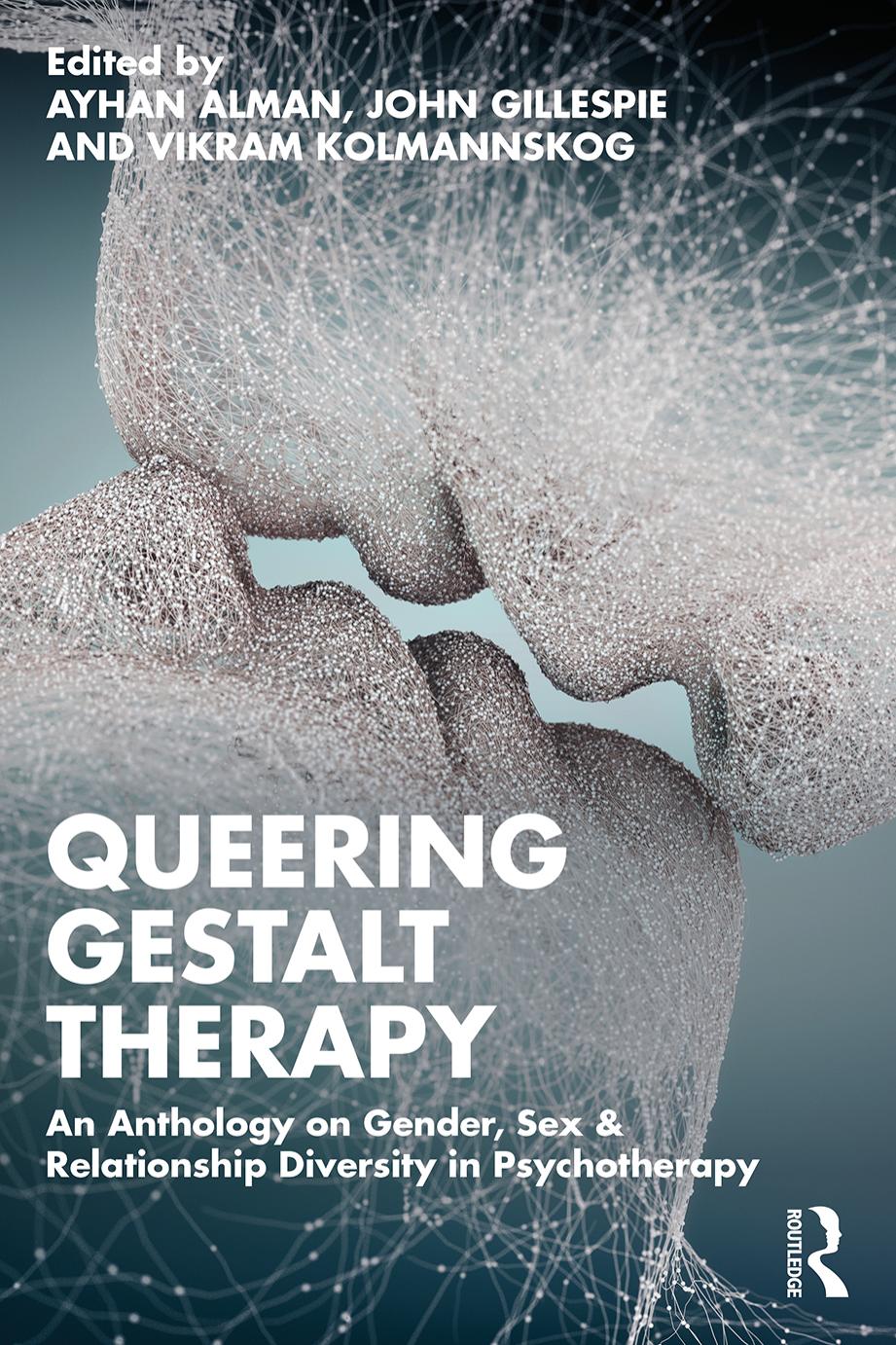 Queering Gestalt Therapy: An Anthology on Gender, Sex & Relationship Diversity in Psychotherapy by Ayhan Alman John Gillespie Vikram Kolmannskog