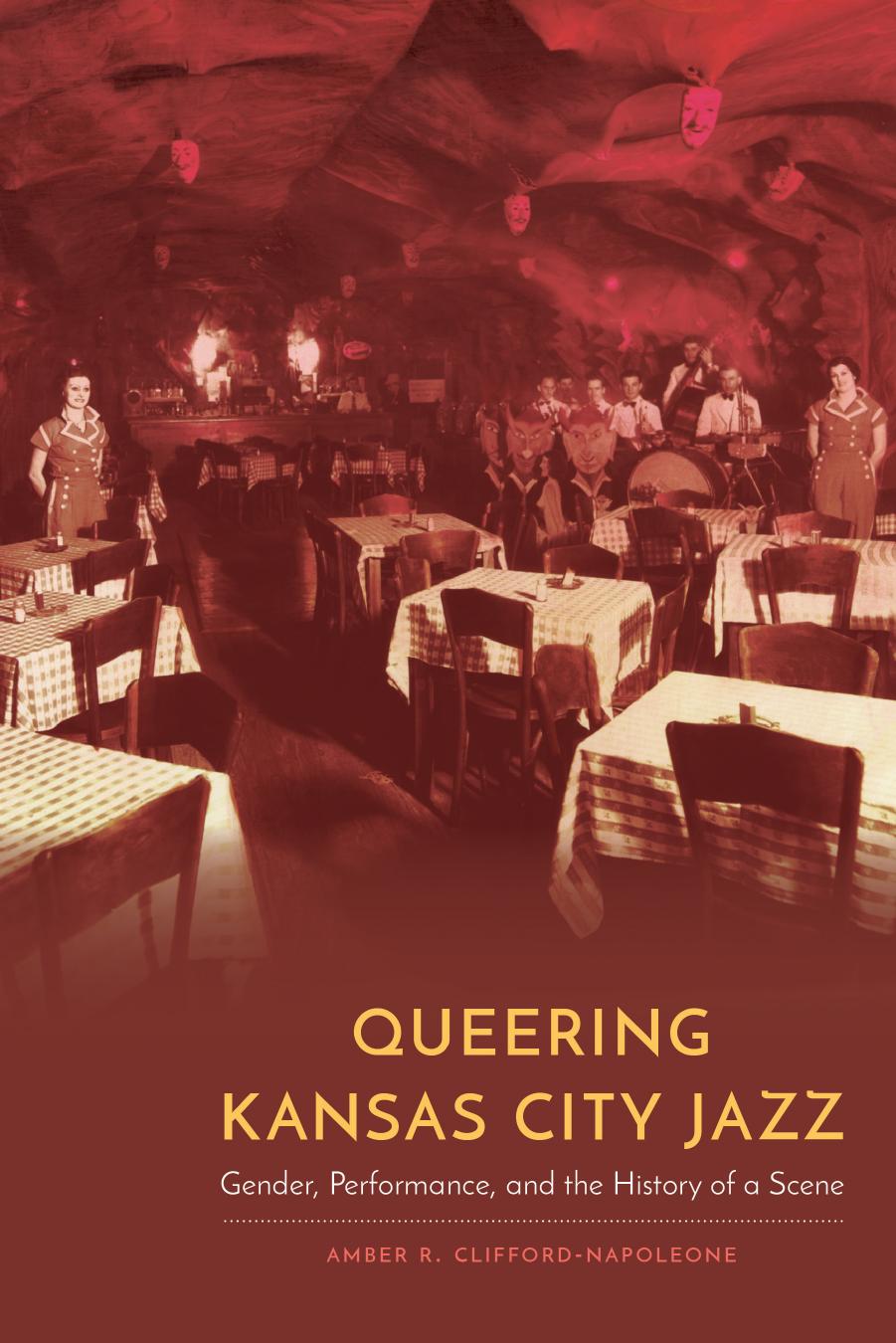 Queering Kansas City Jazz: Gender, Performance, and the History of a Scene by Amber R. Clifford-Napoleone