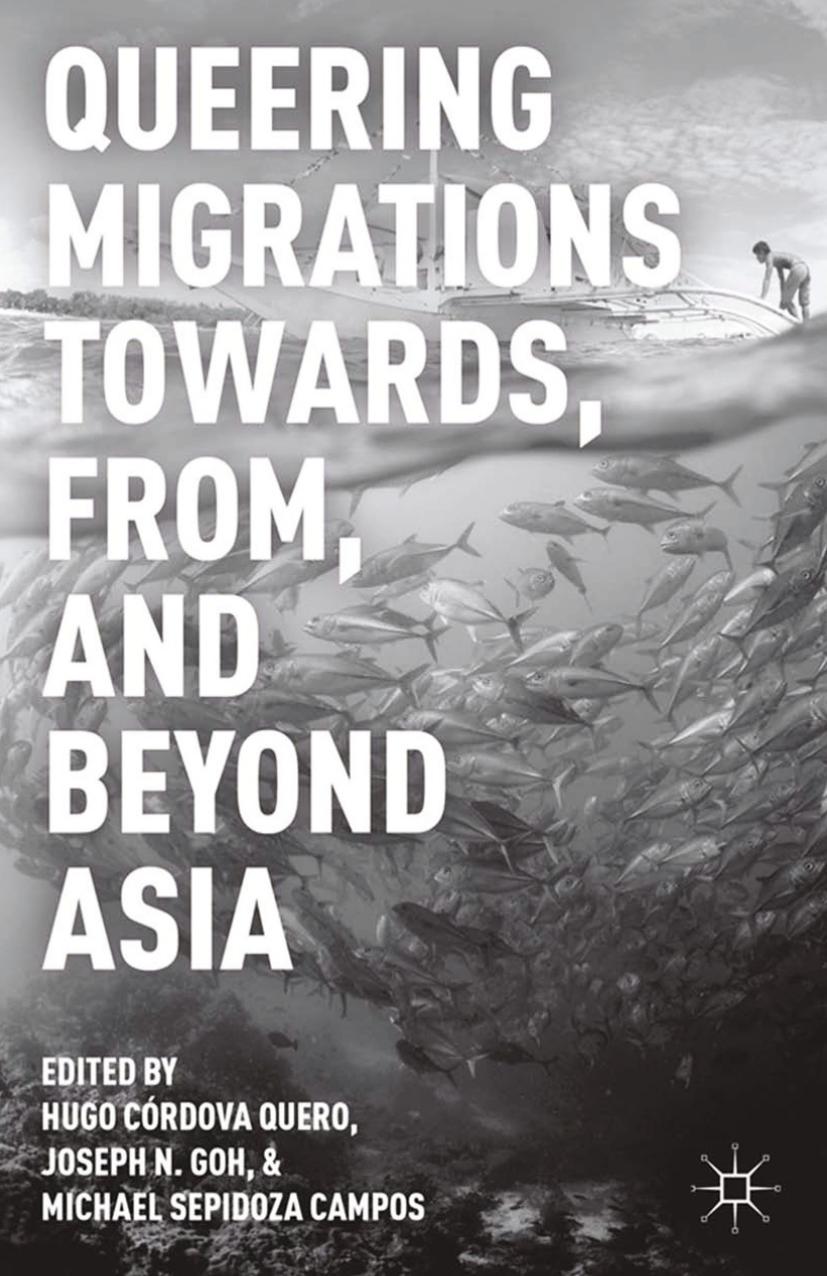 Queering Migrations Towards, From, and Beyond Asia by Hugo Córdova Quero Joseph N. Goh Michael Sepidoza Campos (eds.)