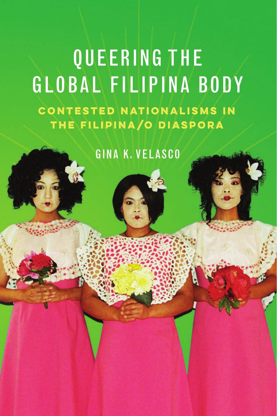 Queering the Global Filipina Body: Contested Nationalisms in the Filipina/o Diaspora by Gina K. Velasco