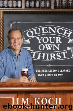 Quench Your Own Thirst: Business Lessons Learned Over a Beer or Two by Jim Koch