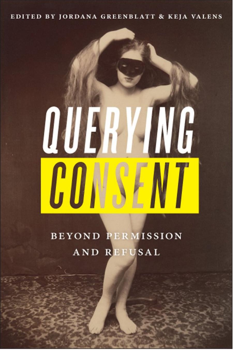 Querying Consent: Beyond Permission and Refusal by Jordana Greenblatt; Keja Valens