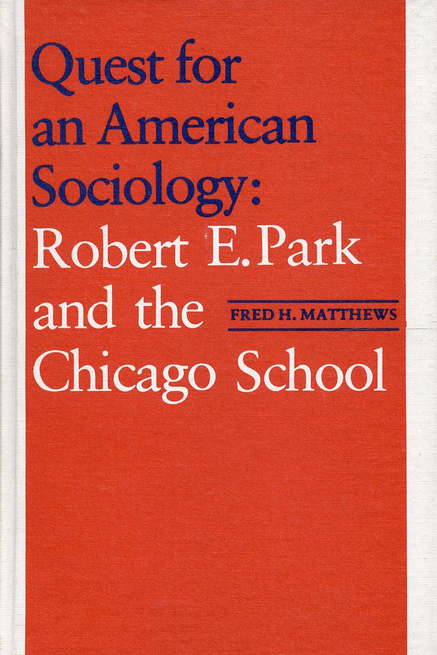 Quest for an American Sociology: Robert E. Park and the Chicago School by Fred H. Mathews