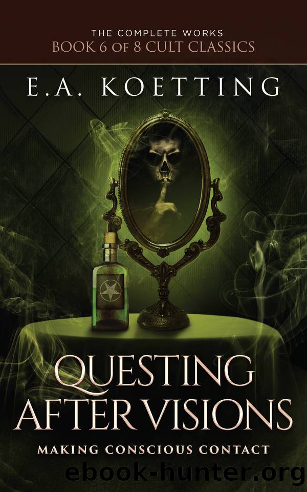 Questing After Visions: Making Conscious Contact (The Complete Works of E.A. Koetting Book 6) by Koetting E.A