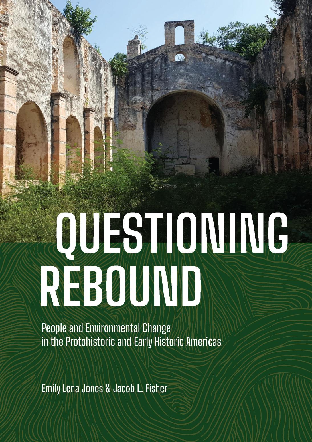 Questioning Rebound: People and Environmental Change in the Protohistoric and Early Historic Americas by Emily Lena Jones (Editor) & Jacob L. Fisher (Editor)