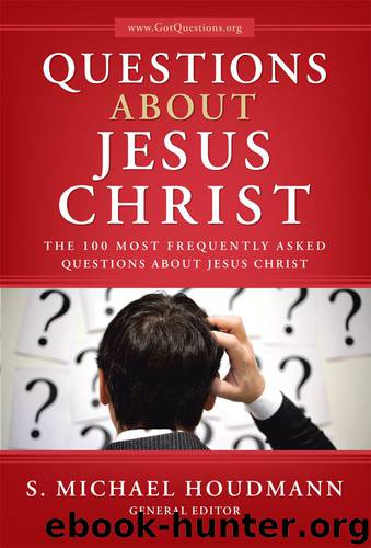 Questions about Jesus Christ: The 100 Most Frequently Asked Questions About Jesus Christ by S. Michael Houdmann