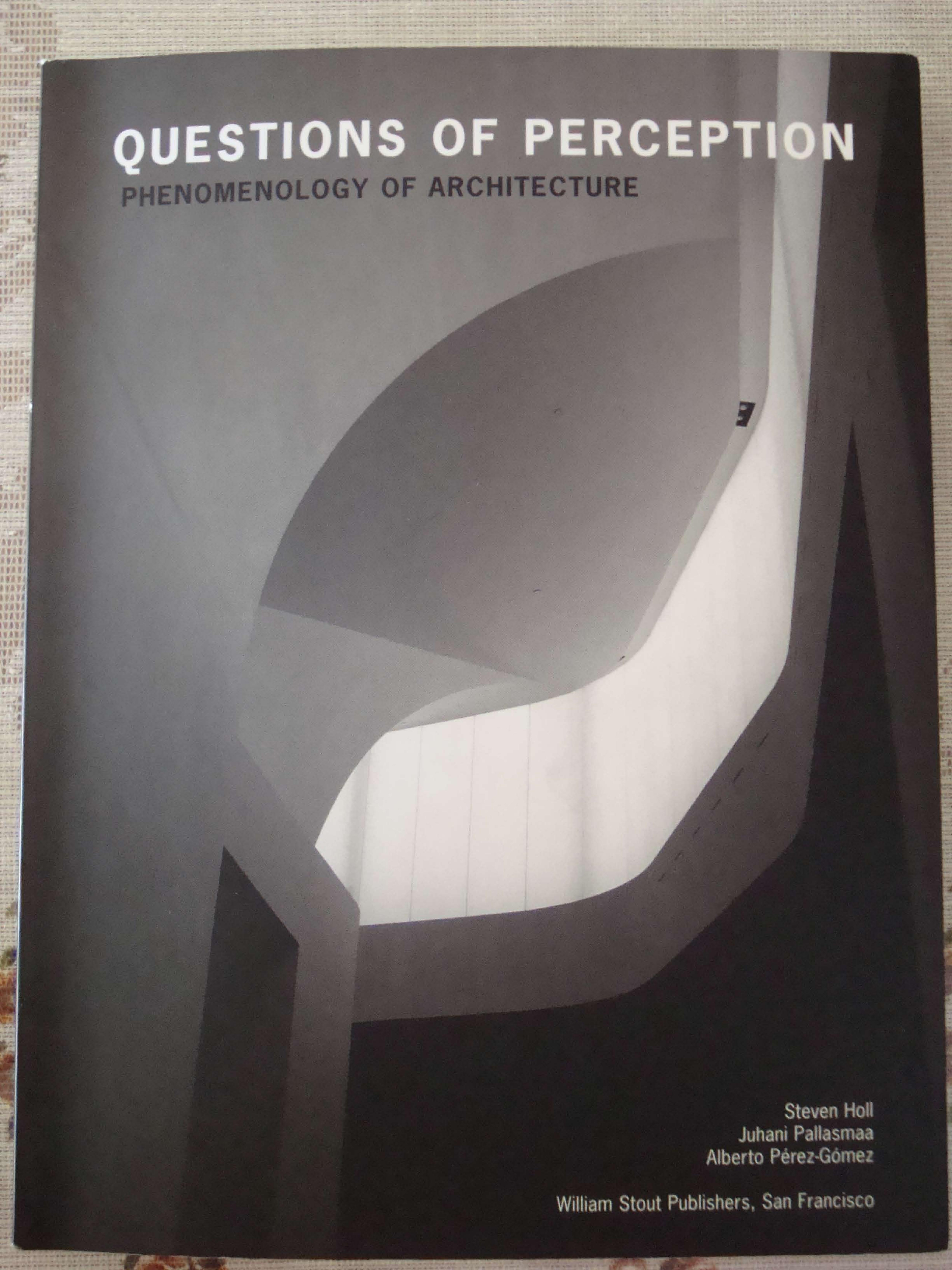 Questions of Perception: Phenomenology of Architecture by Steven Holl Juhani Pallasmaa Alberto Perez-Gomez