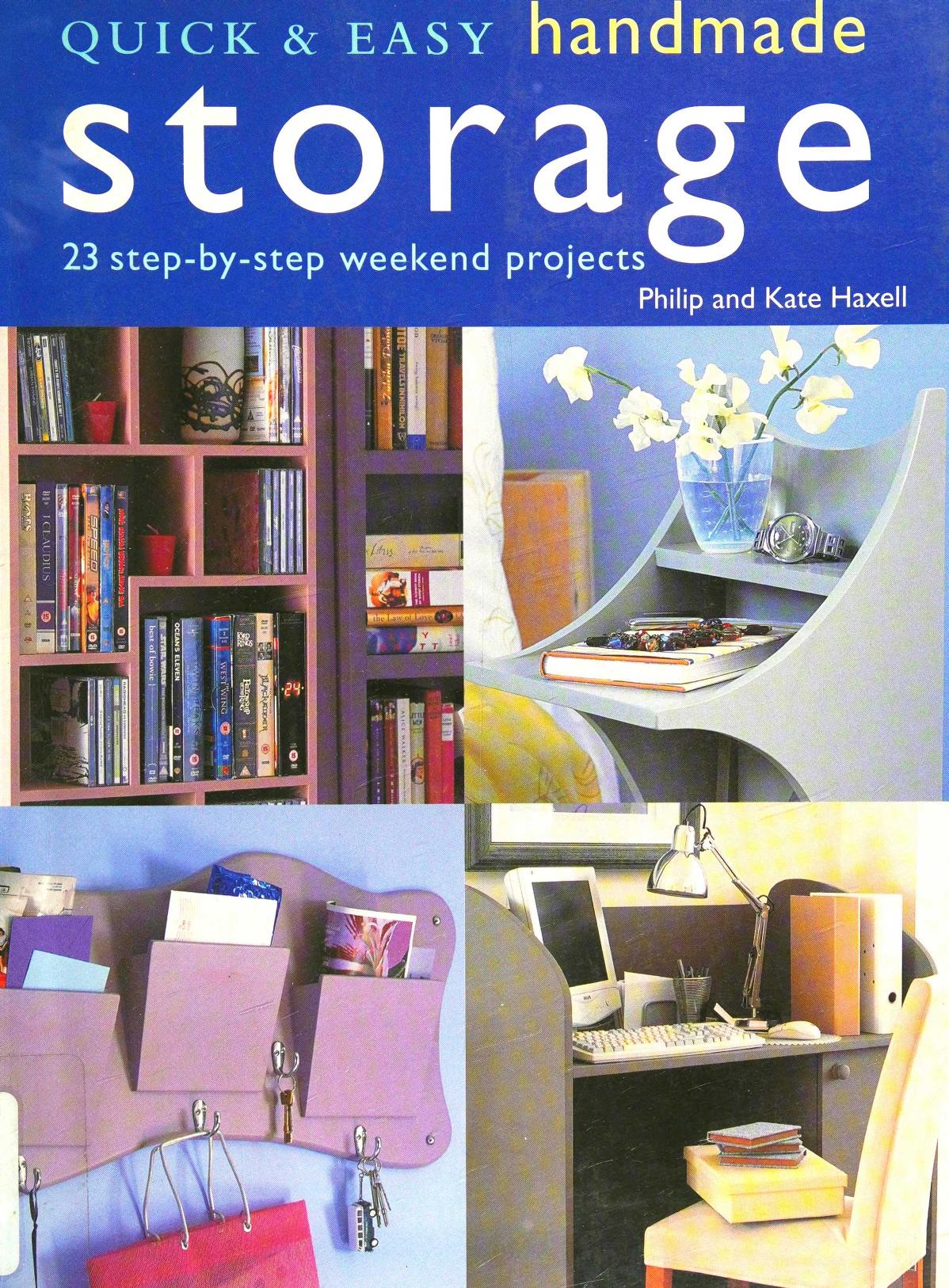 Quick & Easy Handmade Storage: 23 Step-by-step Weekend Projects by Philip Haxell Kate Haxell