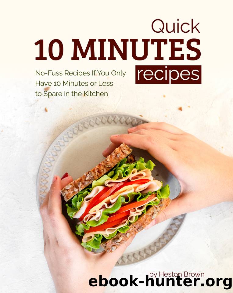 Quick 10 Minutes Recipes: No-Fuss Recipes If You Only Have 10 Minutes or Less to Spare in the Kitchen by Heston Brown
