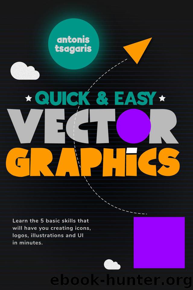Quick And Easy Vector Graphics: Learn the 5 basic skills that will have you creating icons, logos, illustrations and UI in minutes (Graphic Design for Beginners Book 1) by Tsagaris Antonis