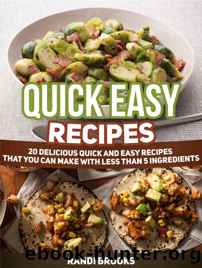 Quick Easy Recipes: 20 Delicious Quick and Easy Recipes That You can Make with Less than 5 Ingredients (quick easy recipes, quick and easy vegan recipes, quick recipes) by Randi Brooks