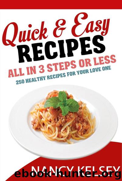 Quick Easy Recipes: 250 Delicious Quick and Easy Recipes That You can Make with 3 Steps Or Less by Nancy Kelsey