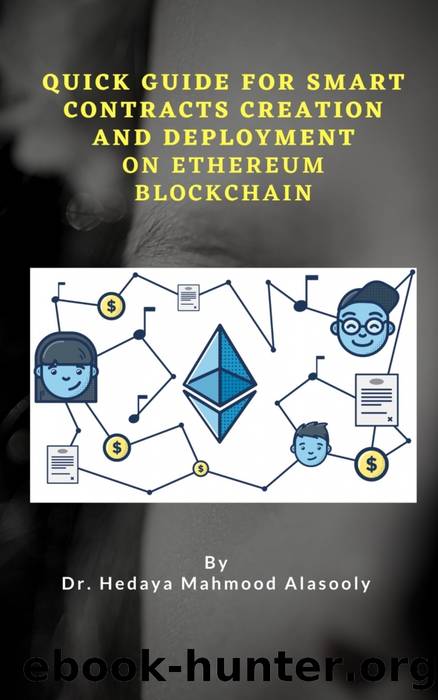 Quick Guide for Smart Contracts Creation and Deployment on Ethereum Blockchain by Dr. Hedaya Mahmood Alasooly