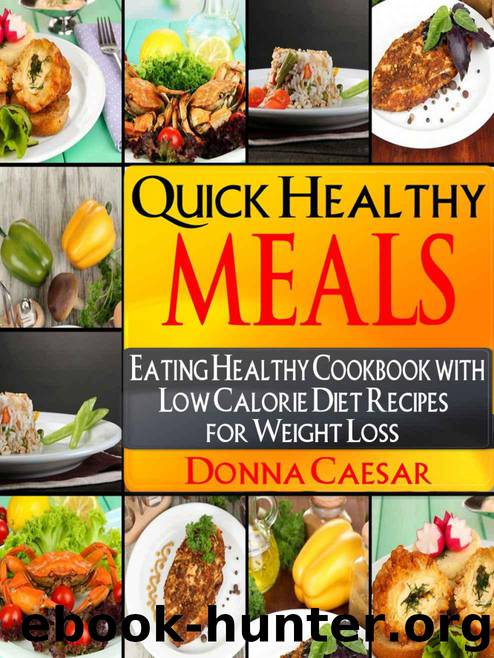 Quick Healthy Meals: An Eating Healthy Cookbook with Low Calorie Diet Recipes for Weight Loss (Lose Weight Naturally 4) by Caesar Donna