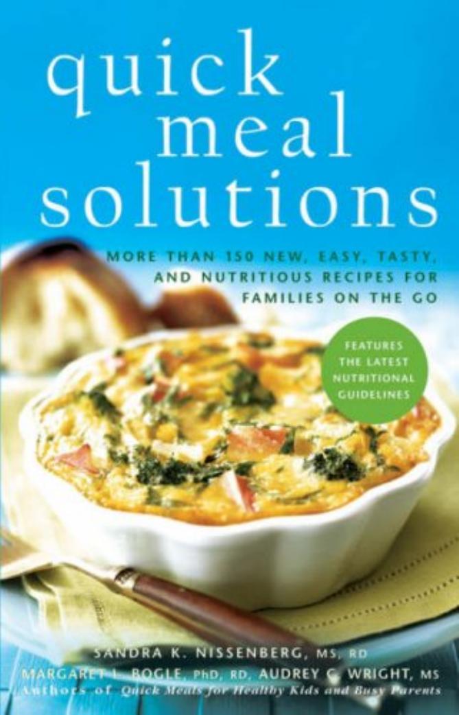 Quick Meal Solutions: More Than 150 New, Easy, Tasty, and Nutritious Recipes for Families on the Go by Sandra K. Nissenberg Margaret L. Bogle Audrey C. Wright