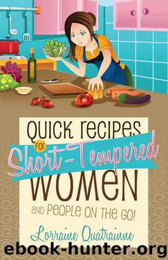 Quick Recipes for Short-Tempered Women and People on the Go! by Lorraine Quatrainne