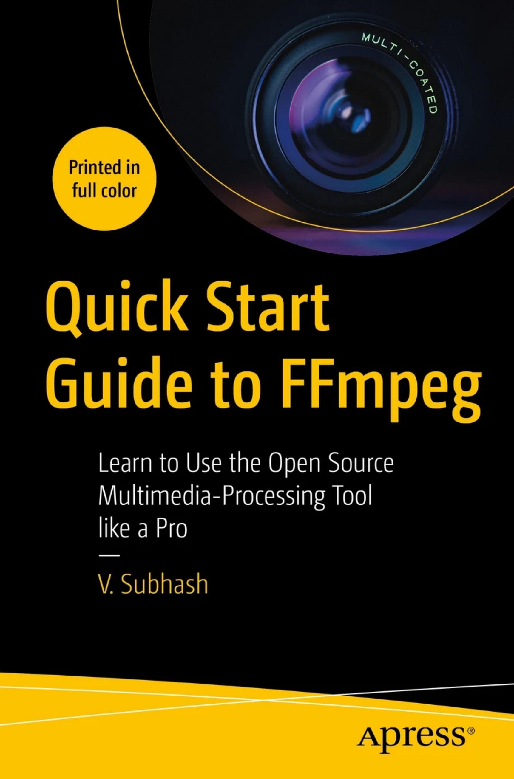 Quick Start Guide to FFmpeg: Learn to Use the Open Source Multimedia-Processing Tool like a Pro by V. Subhash