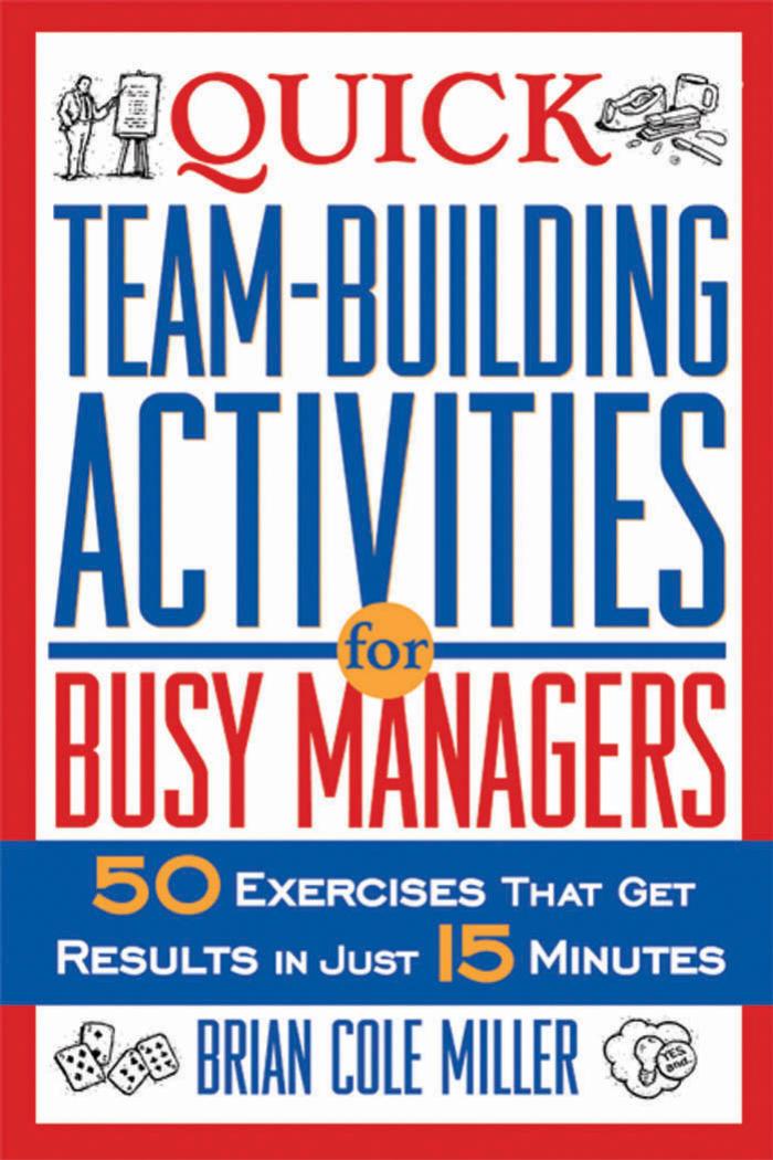 Quick Team-Building Activities for Busy Managers: 50 Exercises That Get Results in Just 15 Minutes by Brian Cole Miller