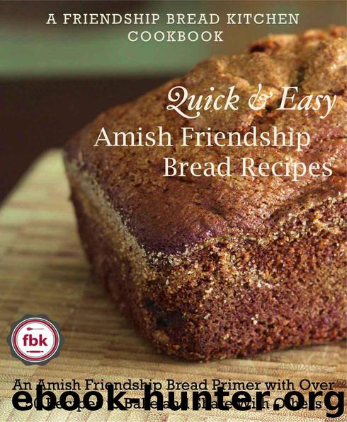 Quick and Easy Amish Friendship Bread Recipes: An Amish Friendship Bread Primer with Over 50 Recipes to Bake and Share With Others (A Friendship Bread Kitchen Cookbook) by Kitchen Friendship Bread & Gee Darien